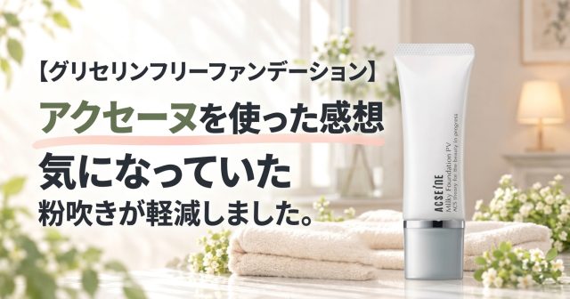 【グリセリンフリーファンデーション】アクセーヌを使った感想｜気になっていた粉吹きが軽減
